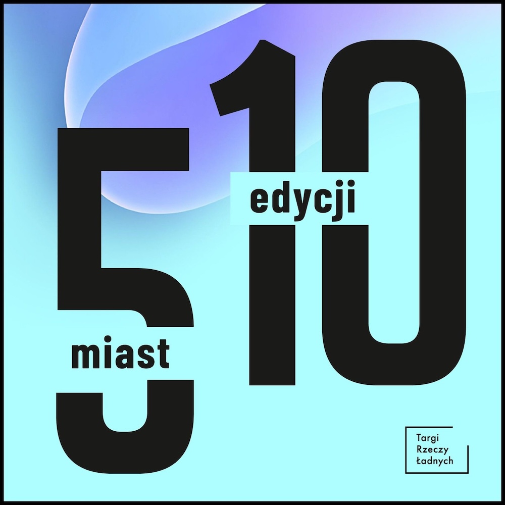 targi rzeczy ładnych - 10 edycji targi rzeczy ładnych - 5 miast i 10 edycji